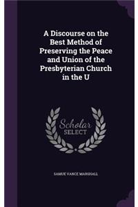 A Discourse on the Best Method of Preserving the Peace and Union of the Presbyterian Church in the U