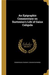 An Epigraphic Commentary on Suetonius's Life of Gaius Caligula