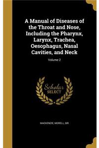 A Manual of Diseases of the Throat and Nose, Including the Pharynx, Larynx, Trachea, Oesophagus, Nasal Cavities, and Neck; Volume 2