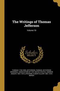 The Writings of Thomas Jefferson; Volume 10