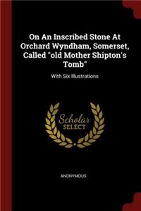 On an Inscribed Stone at Orchard Wyndham, Somerset, Called Old Mother Shipton's Tomb