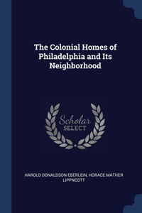 The Colonial Homes of Philadelphia and Its Neighborhood
