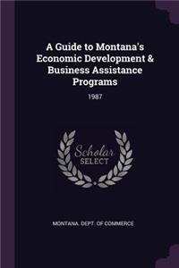 A Guide to Montana's Economic Development & Business Assistance Programs: 1987