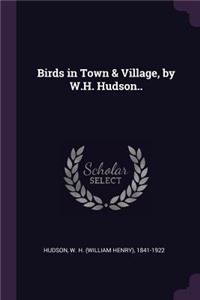 Birds in Town & Village, by W.H. Hudson..