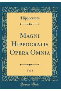 Magni Hippocratis Opera Omnia, Vol. 3 (Classic Reprint)