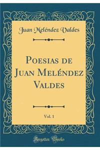 Poesias de Juan Meléndez Valdes, Vol. 1 (Classic Reprint)
