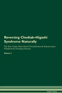 Reversing Chediak-Higashi Syndrome Naturally The Raw Vegan Plant-Based Detoxification & Regeneration Workbook for Healing Patients. Volume 2
