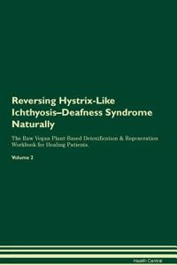 Reversing Hystrix-Like Ichthyosis-Deafness Syndrome Naturally The Raw Vegan Plant-Based Detoxification & Regeneration Workbook for Healing Patients. Volume 2
