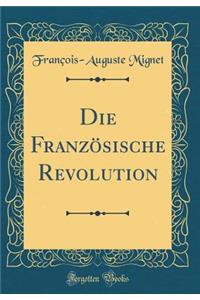 Die FranzÃ¶sische Revolution (Classic Reprint)