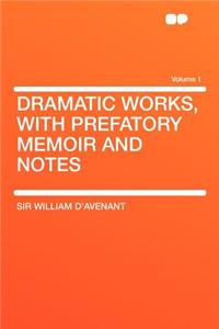 Dramatic Works, with Prefatory Memoir and Notes Volume 1