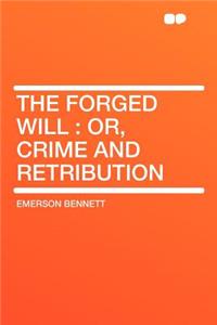 The Forged Will: Or, Crime and Retribution