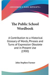 The Public School Wordbook: A Contribution to a Historical Glossary of Words, Phrases and Turns of Expression Obsolete and in Present Use (1900)