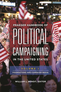 Praeger Handbook of Political Campaigning in the United States [2 Volumes]