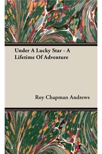 Under a Lucky Star - A Lifetime of Adventure