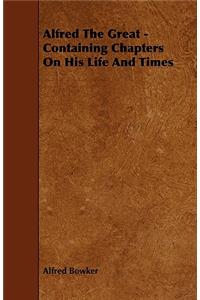 Alfred the Great - Containing Chapters on His Life and Times