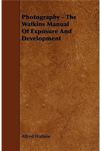 Photography - The Watkins Manual Of Exposure And Development