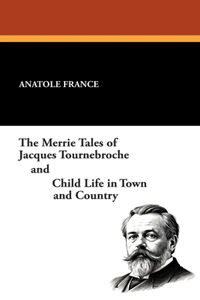 Merrie Tales of Jacques Tournebroche and Child Life in Town and Country
