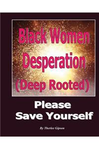 Black Women Desperation: (Deep Rooted)