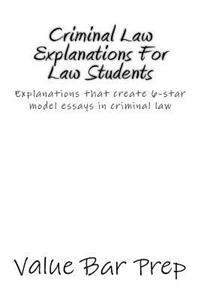 Criminal Law Explanations for Law Students: Explanations That Create 6-Star Model Essays in Criminal Law