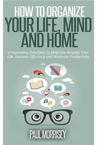 How to Organize Your Life, Mind and Home