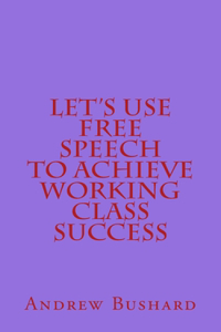 Let's Use Free Speech to Achieve Working Class Success