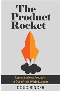 The Product Rocket: Launching New Products to Out-Of-This-World Success