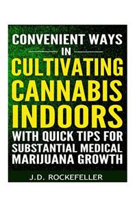 Convenient Ways in Cultivating Cannabis Indoors with Quick Tips for Substantial Medical Marijuana Growth
