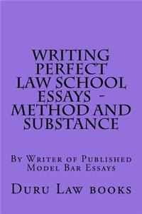 Writing Perfect Law School Essays - Method and Substance: By Writer of Published Model Bar Essays