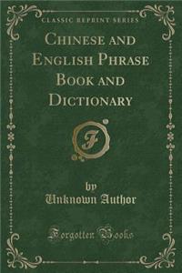 Chinese and English Phrase Book and Dictionary (Classic Reprint)