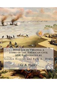 With Lee in Virginia; a story of the American civil war. Illustrated by