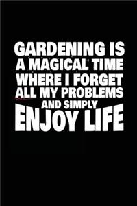 Gardening Is A Magical Time Where I Forget All My Problems And Simply Enjoy Life