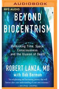 Beyond Biocentrism: Rethinking Time, Space, Consciousness, and the Illusion of Death