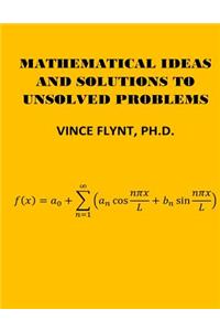 Mathematical Ideas And Solutions To Unsolved Problems