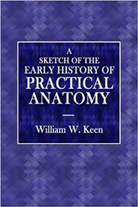 A Sketch of the Early History of Practical Anatomy