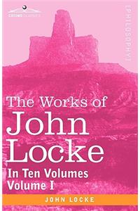 Works of John Locke, in Ten Volumes - Vol. I
