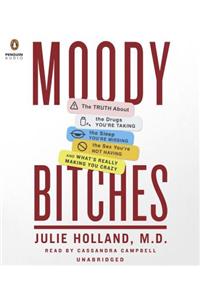 Moody Bitches: The Truth About the Drugs You're Taking, the Sleep You're Missing, the Sex You're Not Having, and What's Really Making You Crazy