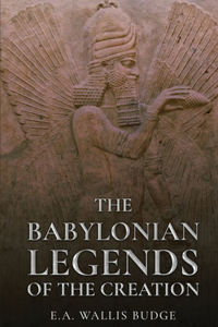 The Babylonian Legends of the Creation