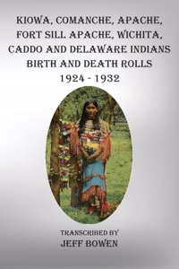 Kiowa, Comanche, Apache, Fort Sill Apache, Wichita, Caddo and Delaware Indians Birth and Death Rolls 1924-1932