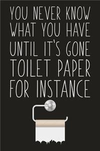 You Never Know What You Have Until It's Gone Toilet Paper For Instance