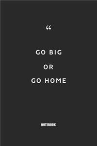 go big or go home