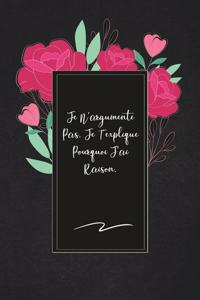 Je N'argumente Pas. Je T'explique Pourquoi J'ai Raison.