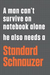 A man can't survive on notebook alone he also needs a Standard Schnauzer