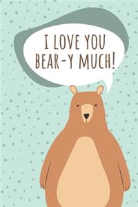 I LOVE YOU BEAR-Y MUCH - daily notebook for a loved one