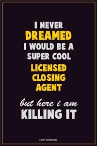 I Never Dreamed I would Be A Super Cool Licensed closing agent But Here I Am Killing It
