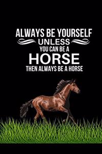 Always Be Yourself Unless You Can Be A Horse Then Always Be A Horse
