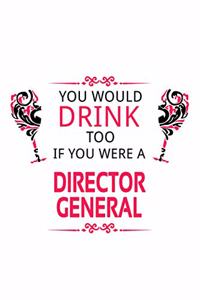 You Would Drink Too If You Were A Director General