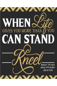 When Life Gives You More Than You Can Stand Kneel