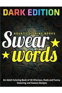 Adult Coloring Book of 30 Hilarious, Rude and Funny Swearing and Sweary Designs: DARK EDITION: adukt coloring books swear words
