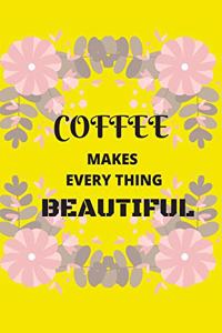 Coffee Makes Everything Beautiful