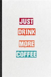 Just Drink More Coffee